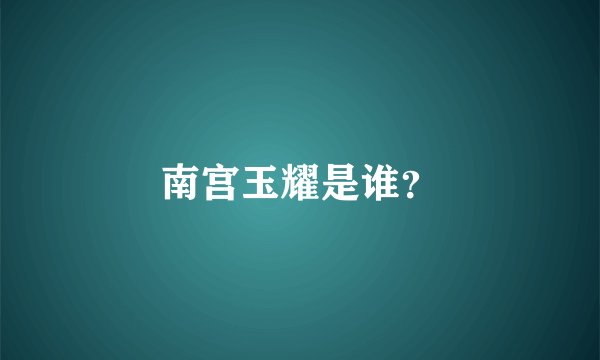 南宫玉耀是谁？