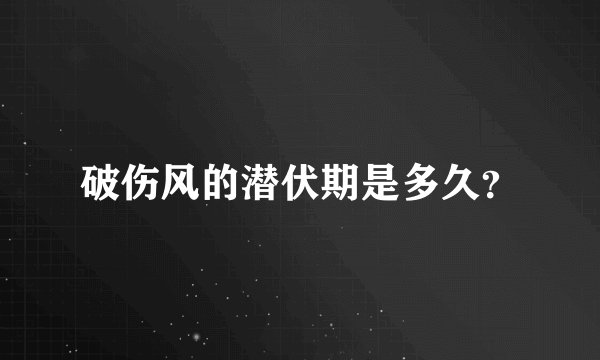 破伤风的潜伏期是多久？