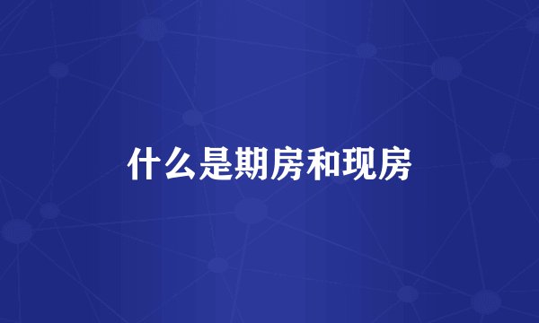 什么是期房和现房