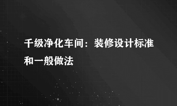 千级净化车间：装修设计标准和一般做法