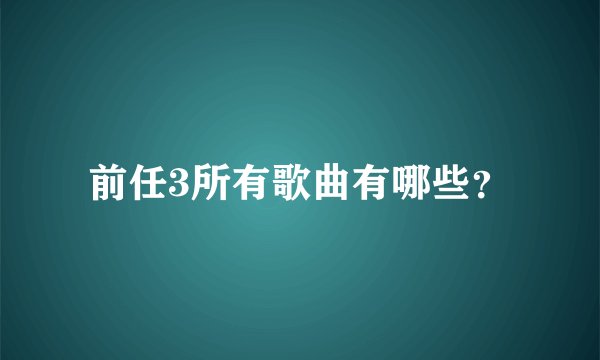 前任3所有歌曲有哪些？