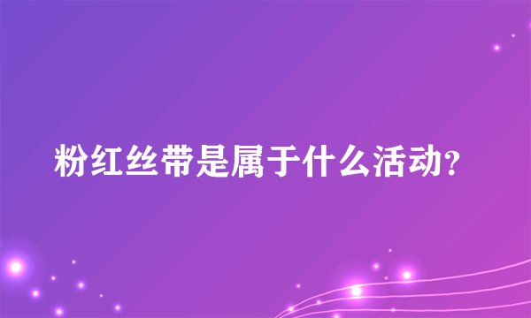 粉红丝带是属于什么活动？