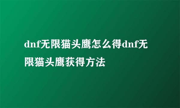 dnf无限猫头鹰怎么得dnf无限猫头鹰获得方法