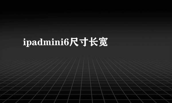 ipadmini6尺寸长宽