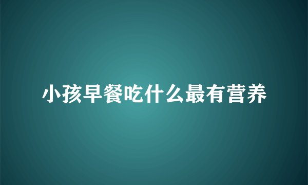 小孩早餐吃什么最有营养