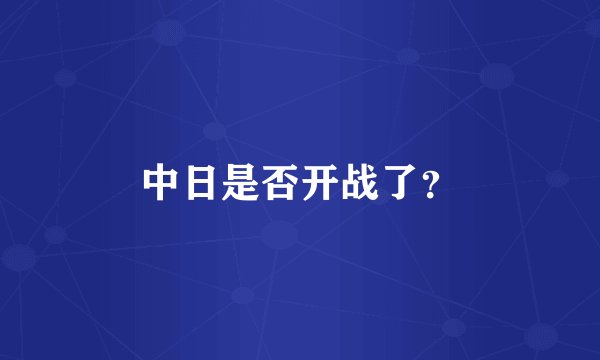 中日是否开战了？