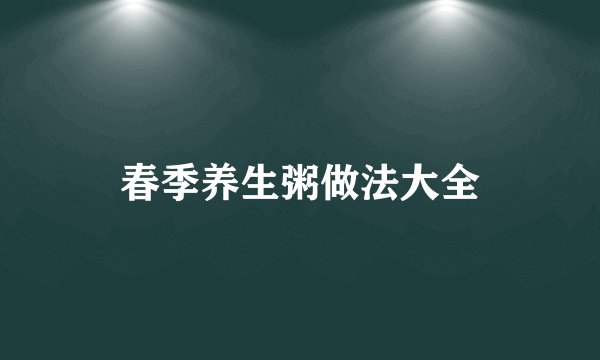 春季养生粥做法大全