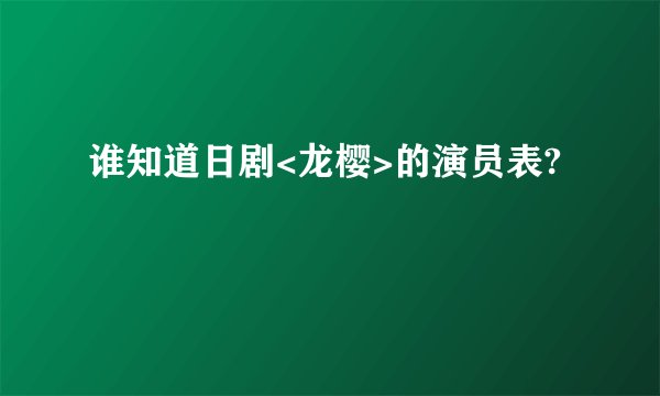 谁知道日剧<龙樱>的演员表?