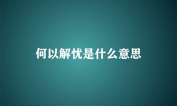 何以解忧是什么意思