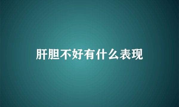 肝胆不好有什么表现