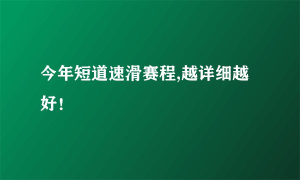 今年短道速滑赛程,越详细越好！