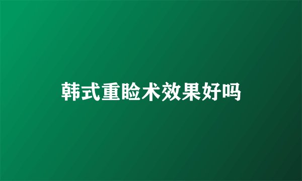 韩式重睑术效果好吗