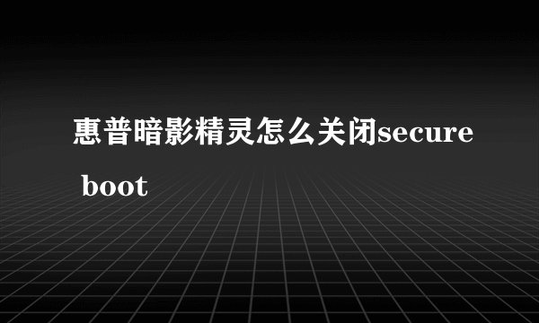 惠普暗影精灵怎么关闭secure boot