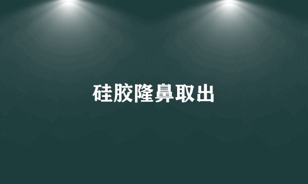 硅胶隆鼻取出
