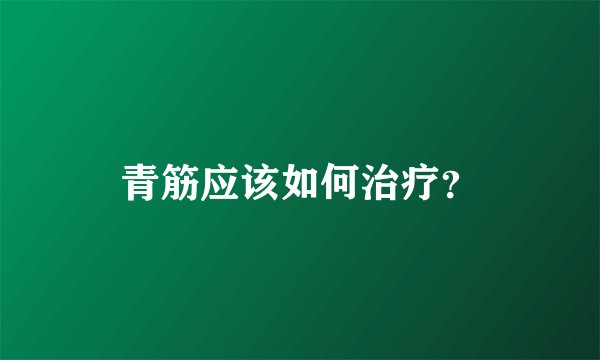 青筋应该如何治疗？