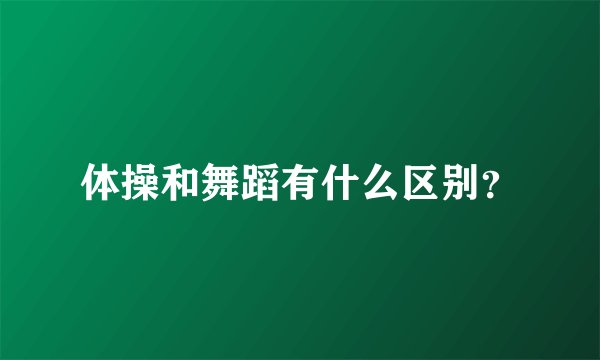 体操和舞蹈有什么区别？