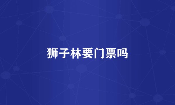 狮子林要门票吗