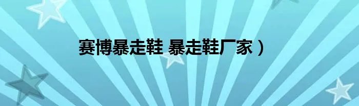 赛博暴走鞋 暴走鞋厂家)