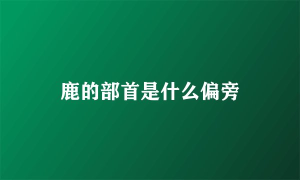 鹿的部首是什么偏旁