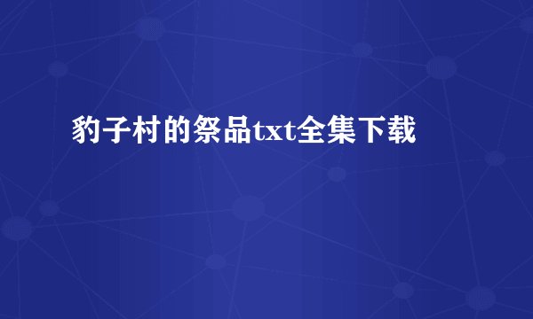 豹子村的祭品txt全集下载