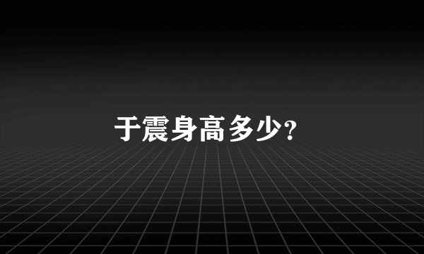 于震身高多少？