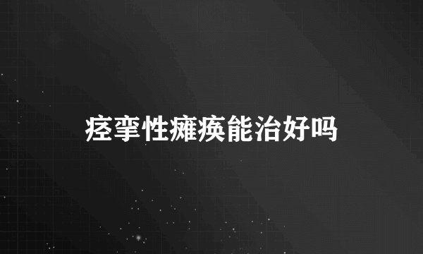 痉挛性瘫痪能治好吗
