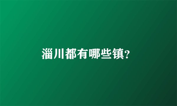 淄川都有哪些镇？
