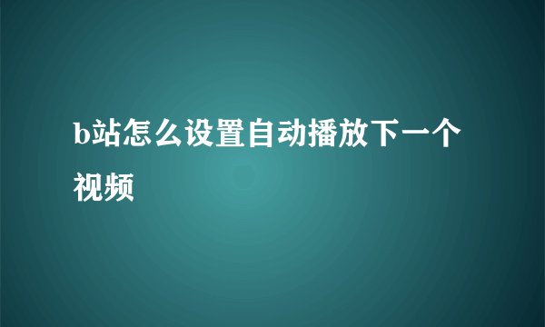 b站怎么设置自动播放下一个视频