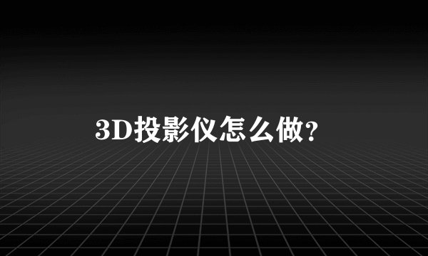 3D投影仪怎么做？