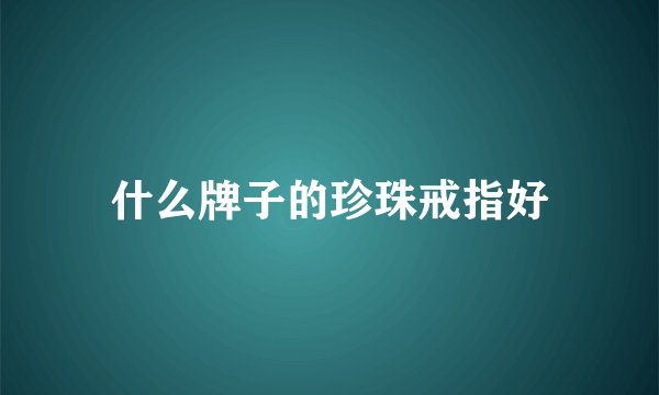 什么牌子的珍珠戒指好
