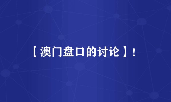 【澳门盘口的讨论】！