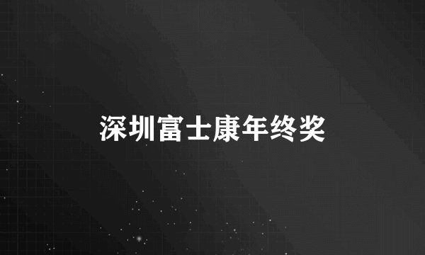深圳富士康年终奖