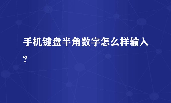手机键盘半角数字怎么样输入?