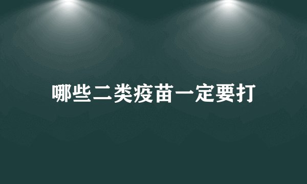 哪些二类疫苗一定要打