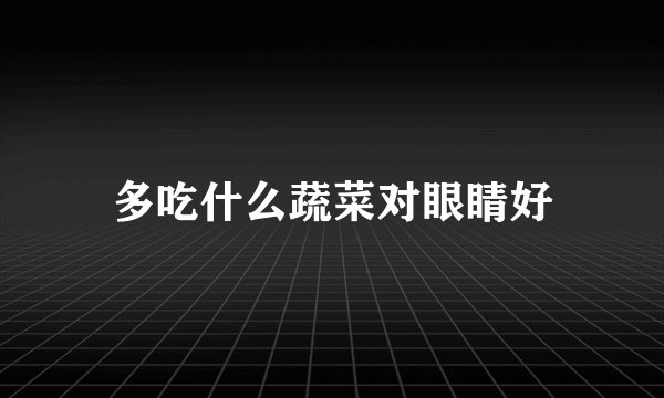 多吃什么蔬菜对眼睛好