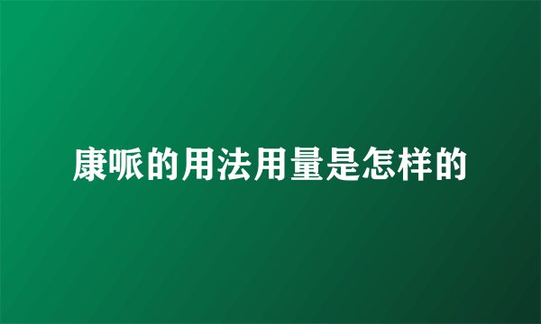 康哌的用法用量是怎样的