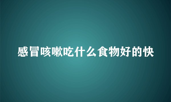 感冒咳嗽吃什么食物好的快