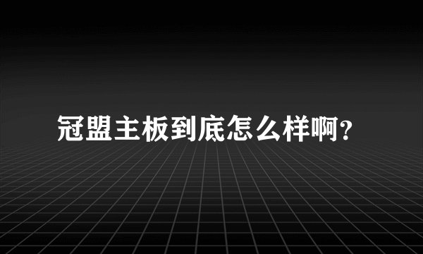 冠盟主板到底怎么样啊？