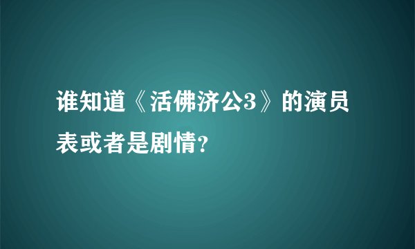 谁知道《活佛济公3》的演员表或者是剧情？