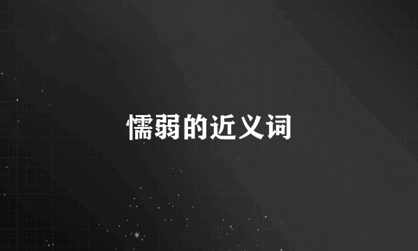 懦弱的近义词