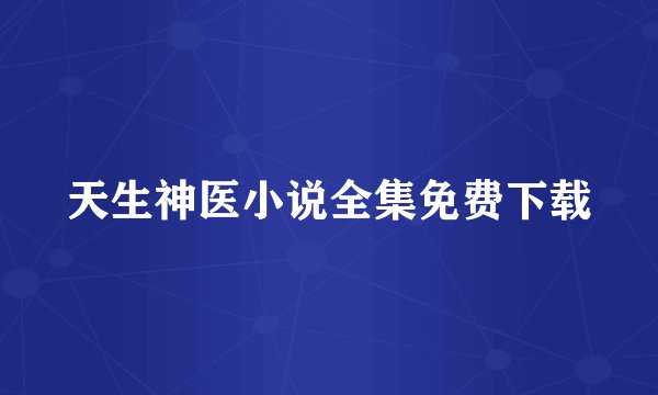 天生神医小说全集免费下载