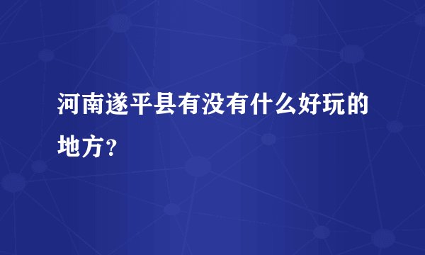 河南遂平县有没有什么好玩的地方？