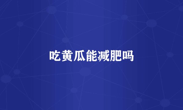 吃黄瓜能减肥吗