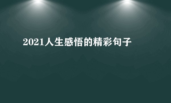 2021人生感悟的精彩句子