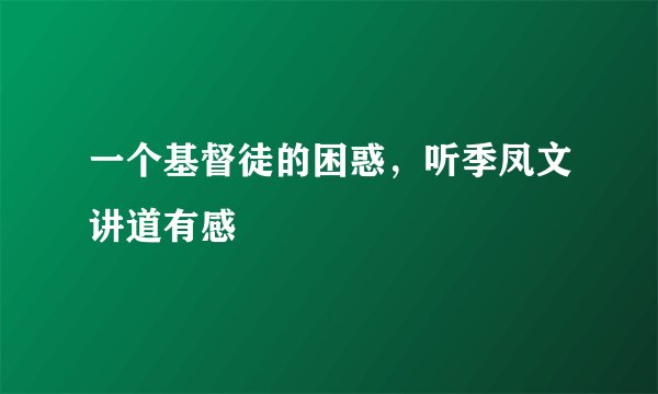 一个基督徒的困惑，听季凤文讲道有感