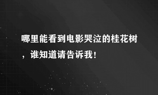 哪里能看到电影哭泣的桂花树，谁知道请告诉我！