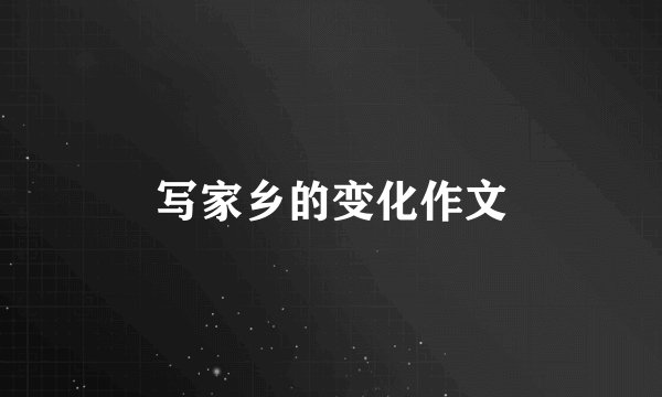 写家乡的变化作文