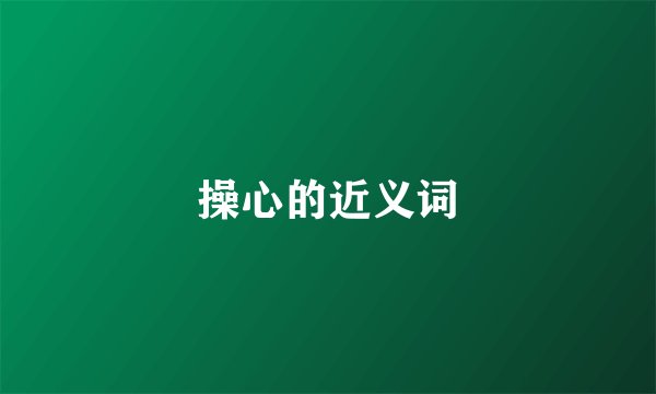 操心的近义词