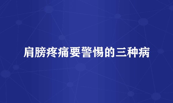 肩膀疼痛要警惕的三种病
