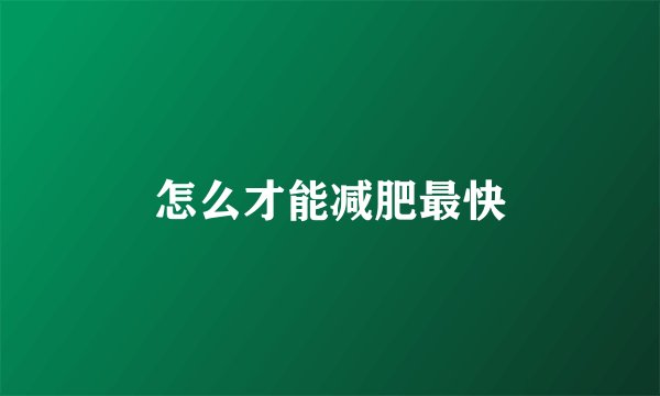 怎么才能减肥最快